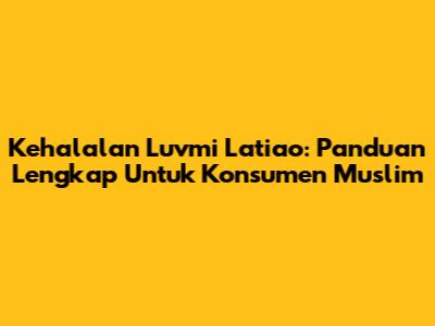 Kehalalan Luvmi Latiao: Panduan Lengkap Untuk Konsumen Muslim