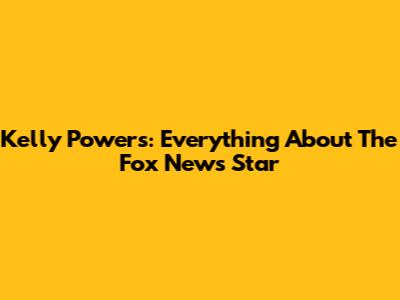 Kelly Powers: Everything About The Fox News Star