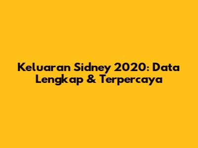 Keluaran Sidney 2020: Data Lengkap & Terpercaya