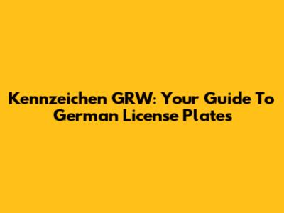 Kennzeichen GRW: Your Guide To German License Plates