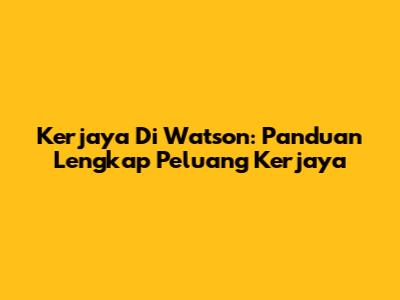 Kerjaya Di Watson: Panduan Lengkap Peluang Kerjaya