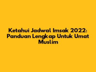 Ketahui Jadwal Imsak 2022: Panduan Lengkap Untuk Umat Muslim