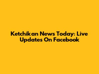 Ketchikan News Today: Live Updates On Facebook