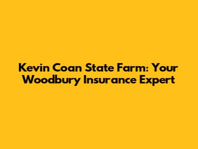 Kevin Coan State Farm: Your Woodbury Insurance Expert