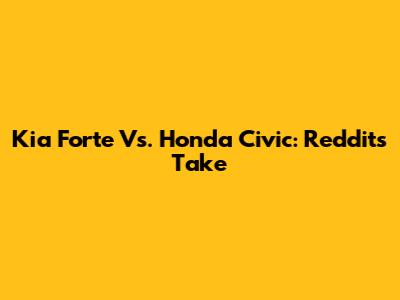 Kia Forte Vs. Honda Civic: Reddit's Take