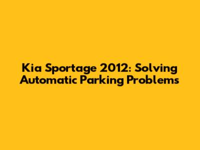 Kia Sportage 2012: Solving Automatic Parking Problems