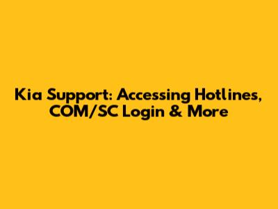 Kia Support: Accessing Hotlines, COM/SC Login & More