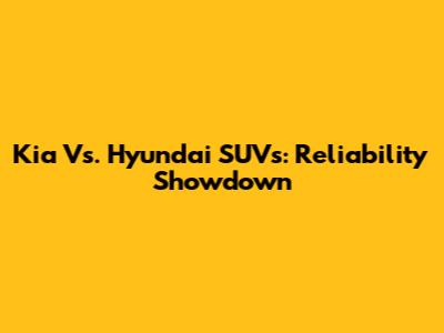 Kia Vs. Hyundai SUVs: Reliability Showdown