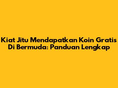 Kiat Jitu Mendapatkan Koin Gratis Di Bermuda: Panduan Lengkap