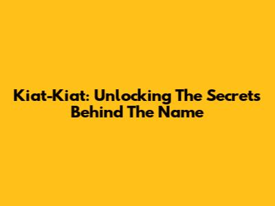 Kiat-Kiat: Unlocking The Secrets Behind The Name