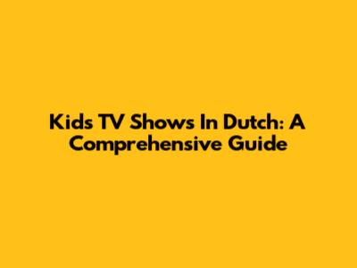 Kids' TV Shows In Dutch: A Comprehensive Guide