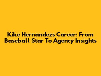 Kike Hernandez's Career: From Baseball Star To Agency Insights