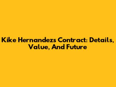 Kike Hernandez's Contract: Details, Value, And Future