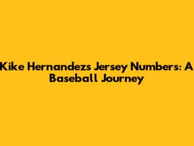 Kike Hernandez's Jersey Numbers: A Baseball Journey