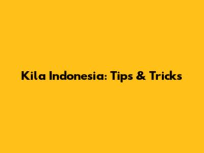 Kila Indonesia: Tips & Tricks