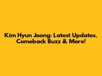 Kim Hyun Joong: Latest Updates, Comeback Buzz & More!