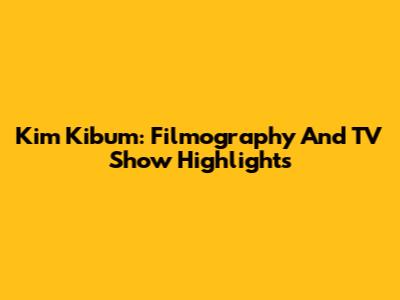 Kim Kibum: Filmography And TV Show Highlights