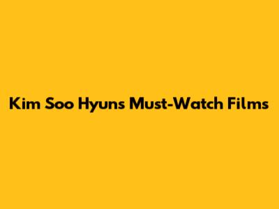 Kim Soo Hyun's Must-Watch Films