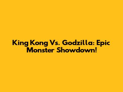 King Kong Vs. Godzilla: Epic Monster Showdown!