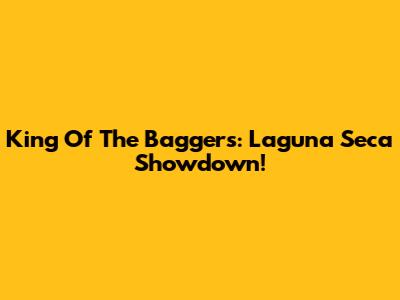 King Of The Baggers: Laguna Seca Showdown!
