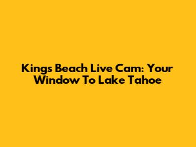 Kings Beach Live Cam: Your Window To Lake Tahoe
