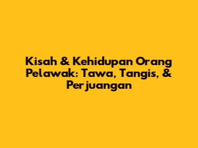 Kisah & Kehidupan Orang Pelawak: Tawa, Tangis, & Perjuangan