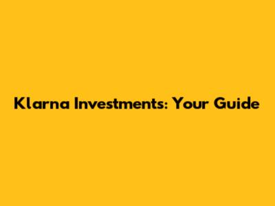 Klarna Investments: Your Guide