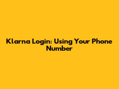 Klarna Login: Using Your Phone Number