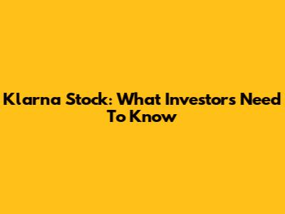 Klarna Stock: What Investors Need To Know