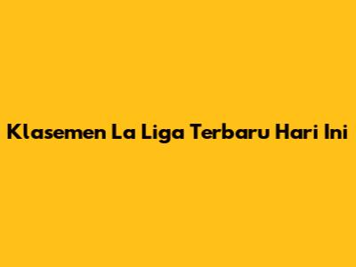 Klasemen La Liga Terbaru Hari Ini