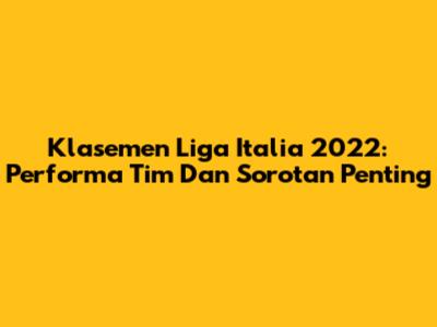 Klasemen Liga Italia 2022: Performa Tim Dan Sorotan Penting