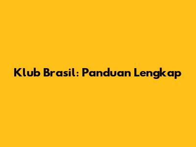 Klub Brasil: Panduan Lengkap