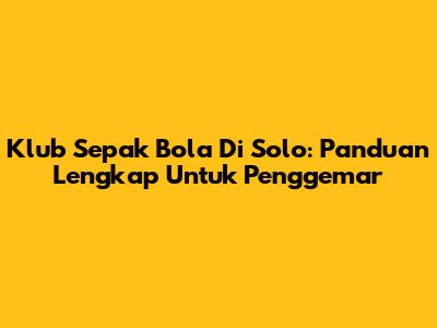 Klub Sepak Bola Di Solo: Panduan Lengkap Untuk Penggemar