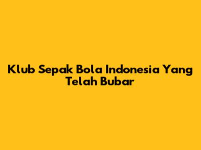 Klub Sepak Bola Indonesia Yang Telah Bubar