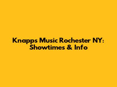 Knapp's Music Rochester NY: Showtimes & Info