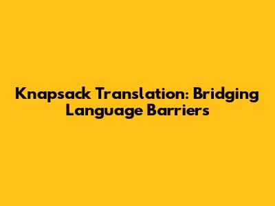 Knapsack Translation: Bridging Language Barriers