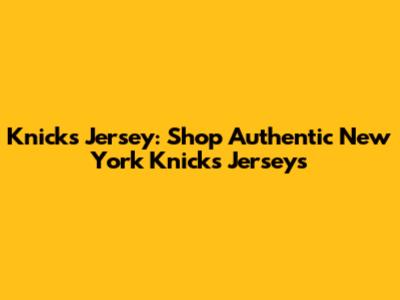 Knicks Jersey: Shop Authentic New York Knicks Jerseys