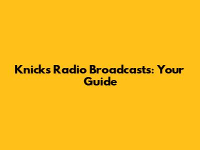 Knicks Radio Broadcasts: Your Guide