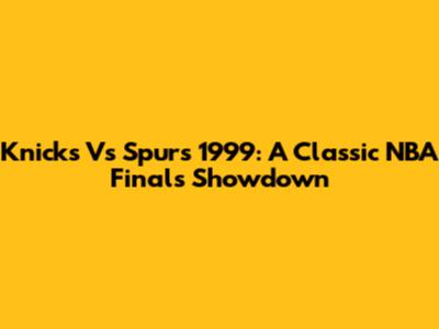 Knicks Vs Spurs 1999: A Classic NBA Finals Showdown