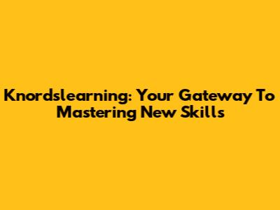 Knordslearning: Your Gateway To Mastering New Skills