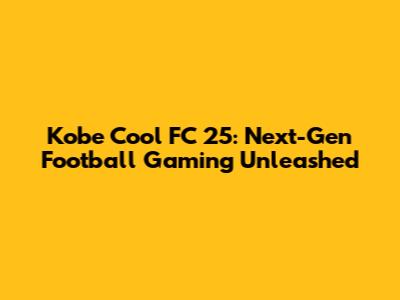 Kobe Cool FC 25: Next-Gen Football Gaming Unleashed