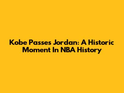 Kobe Passes Jordan: A Historic Moment In NBA History