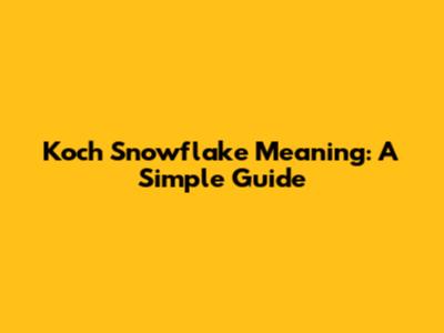 Koch Snowflake Meaning: A Simple Guide
