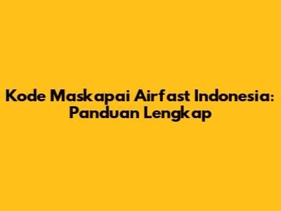 Kode Maskapai Airfast Indonesia: Panduan Lengkap