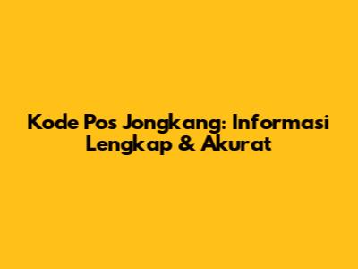 Kode Pos Jongkang: Informasi Lengkap & Akurat