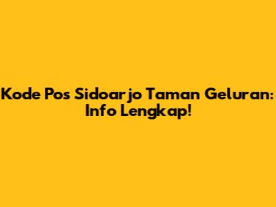 Kode Pos Sidoarjo Taman Geluran: Info Lengkap!