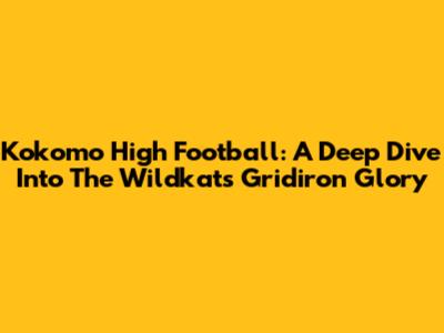 Kokomo High Football: A Deep Dive Into The Wildkats' Gridiron Glory