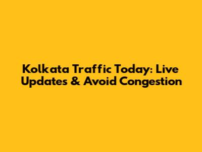 Kolkata Traffic Today: Live Updates & Avoid Congestion