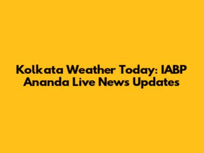 Kolkata Weather Today: IABP Ananda Live News Updates