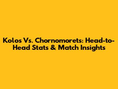 Kolos Vs. Chornomorets: Head-to-Head Stats & Match Insights